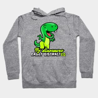 easily distracted by dinosaurs Hoodie